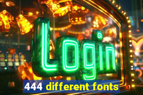 444 different fonts